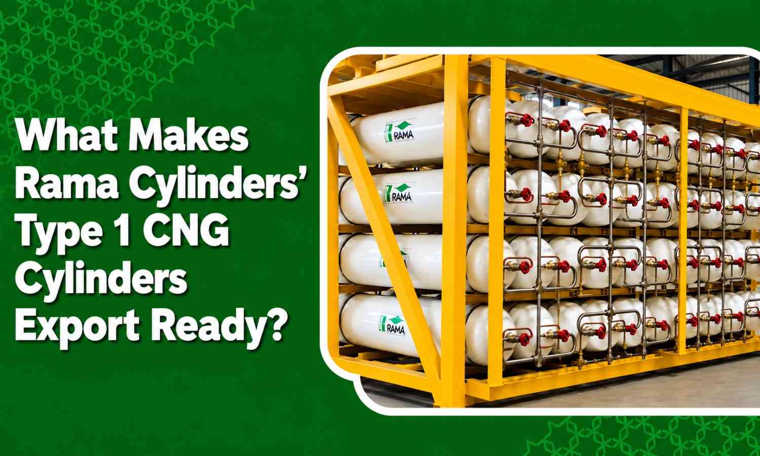 What Makes Rama Cylinders’ Type 1 CNG Cylinders Export Ready